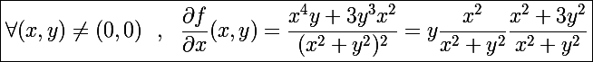 \Large\boxed{\forall(x,y)\neq(0,0)~~,~~\frac{\partial f}{\partial x}(x,y)=\frac{x^4y+3y^3x^2}{(x^2+y^2)^2}=y\frac{x^2}{x^2+y^2}\frac{x^2+3y^2}{x^2+y^2}}